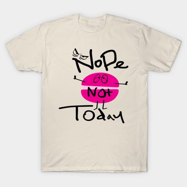 Nope not today T-Shirt by CindyS